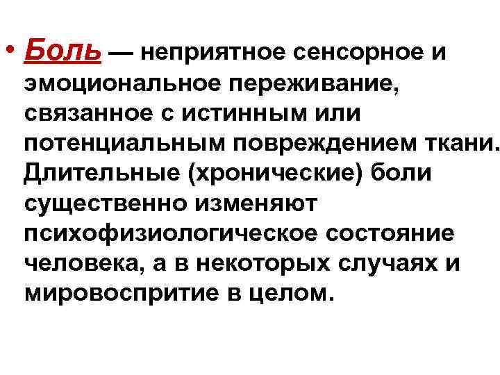  • Боль — неприятное сенсорное и эмоциональное переживание, связанное с истинным или потенциальным