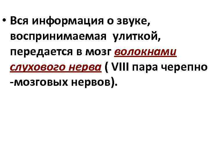  • Вся информация о звуке, воспринимаемая улиткой, передается в мозг волокнами слухового нерва