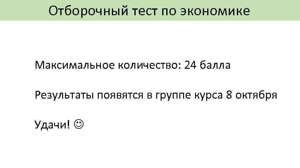 Отборочный тест по экономике Максимальное количество: 24 балла Результаты появятся в группе курса 8