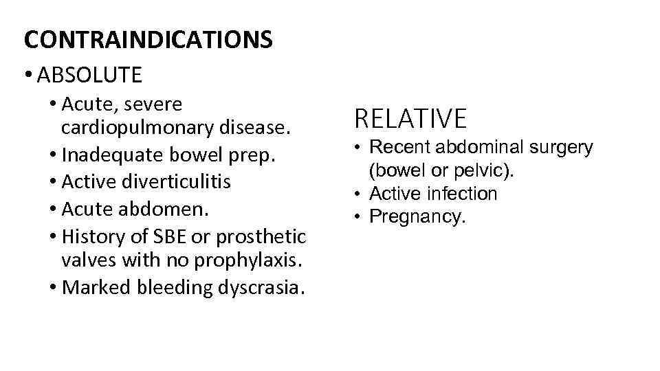 CONTRAINDICATIONS • ABSOLUTE • Acute, severe cardiopulmonary disease. • Inadequate bowel prep. • Active