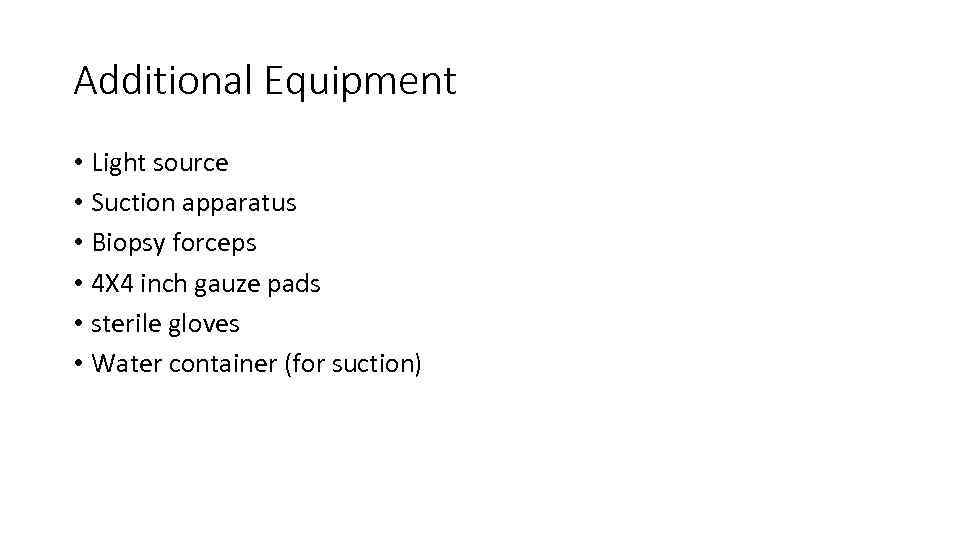 Additional Equipment • Light source • Suction apparatus • Biopsy forceps • 4 X