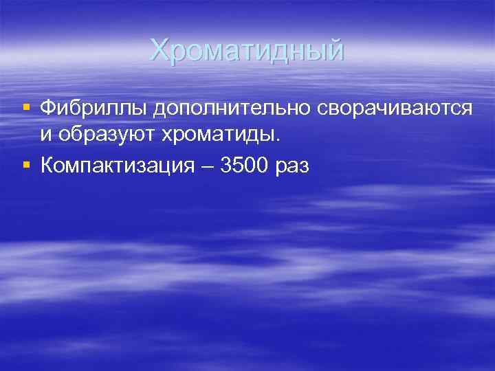 Хроматидный § Фибриллы дополнительно сворачиваются и образуют хроматиды. § Компактизация – 3500 раз 