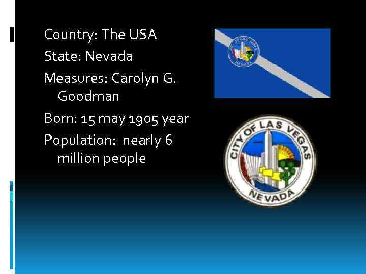 Country: The USA State: Nevada Measures: Carolyn G. Goodman Born: 15 may 1905 year