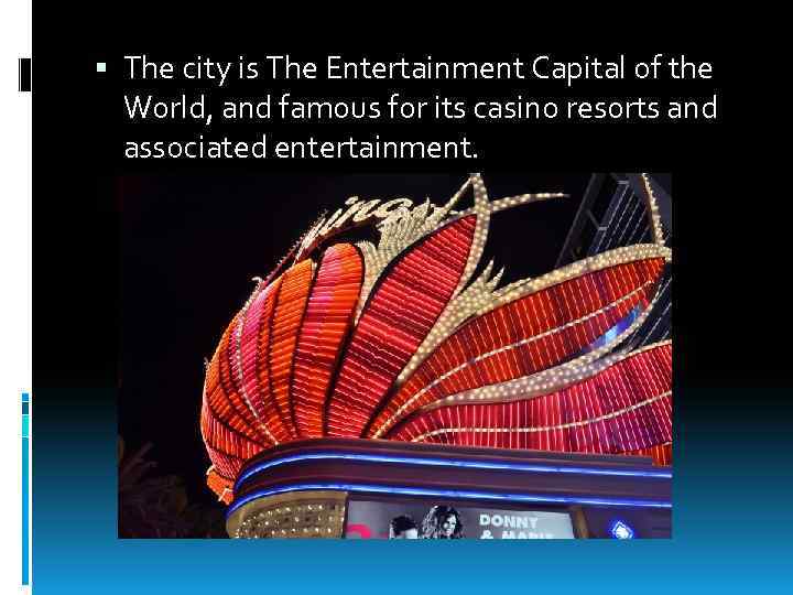  The city is The Entertainment Capital of the World, and famous for its