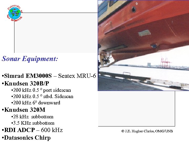 Sonar Equipment: • Simrad EM 3000 S – Seatex MRU-6 • Knudsen 320 B/P