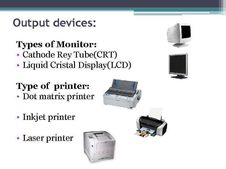 Output devices: Types of Monitor: • Cathode Rey Tube(CRT) • Liquid Cristal Display(LCD) Type