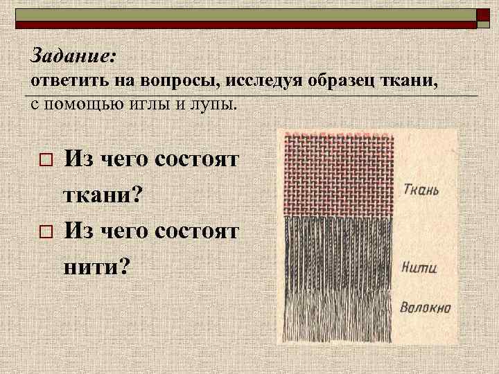 Задание: ответить на вопросы, исследуя образец ткани, с помощью иглы и лупы. o o