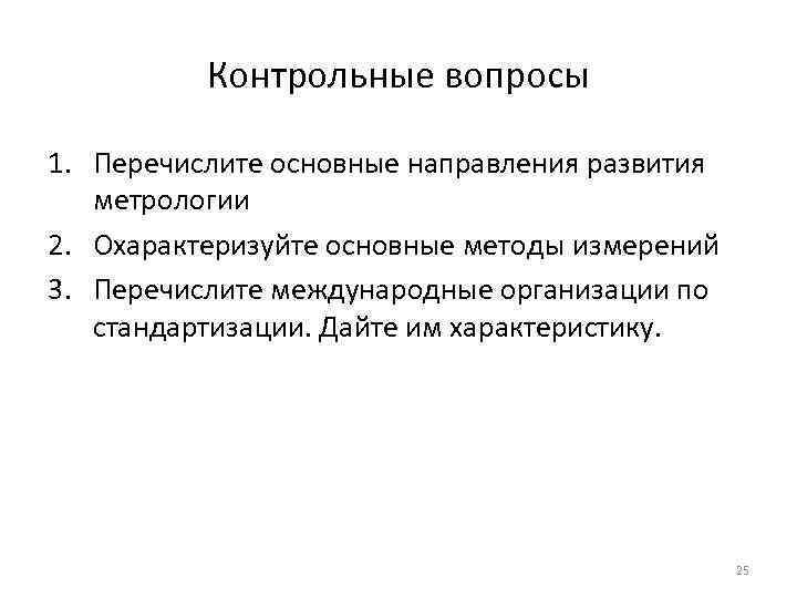 Контрольные вопросы 1. Перечислите основные направления развития метрологии 2. Охарактеризуйте основные методы измерений 3.