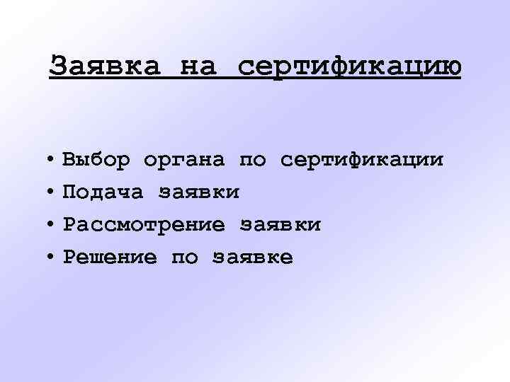 Заявка на сертификацию • Выбор органа по сертификации • Подача заявки • Рассмотрение заявки