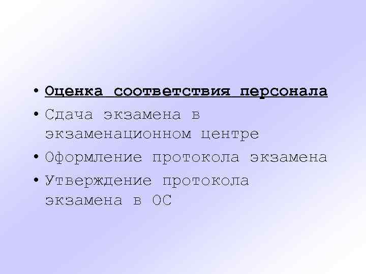  • Оценка соответствия персонала • Сдача экзамена в экзаменационном центре • Оформление протокола