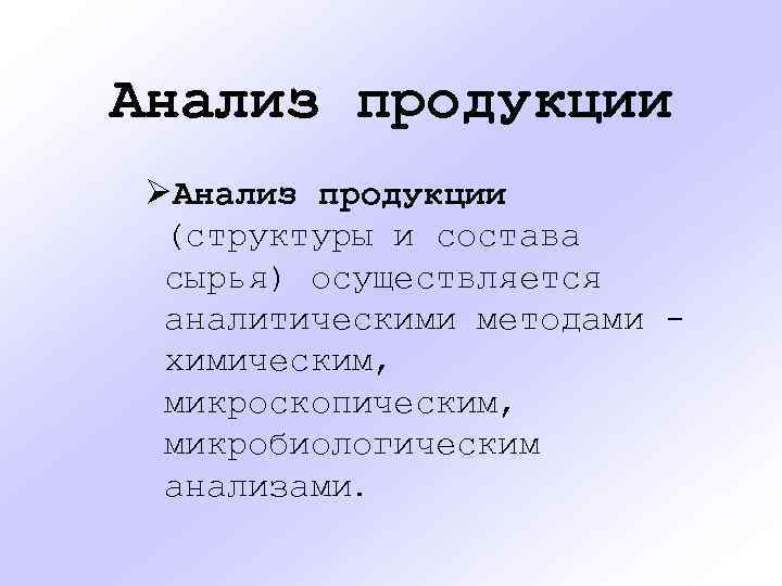 Анализ продукции ØАнализ продукции (структуры и состава сырья) осуществляется аналитическими методами химическим, микроскопическим, микробиологическим