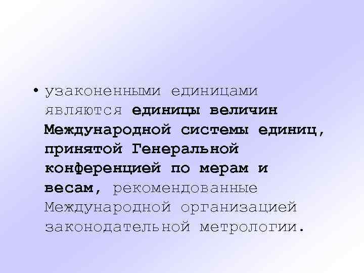  • узаконенными единицами являются единицы величин Международной системы единиц, принятой Генеральной конференцией по