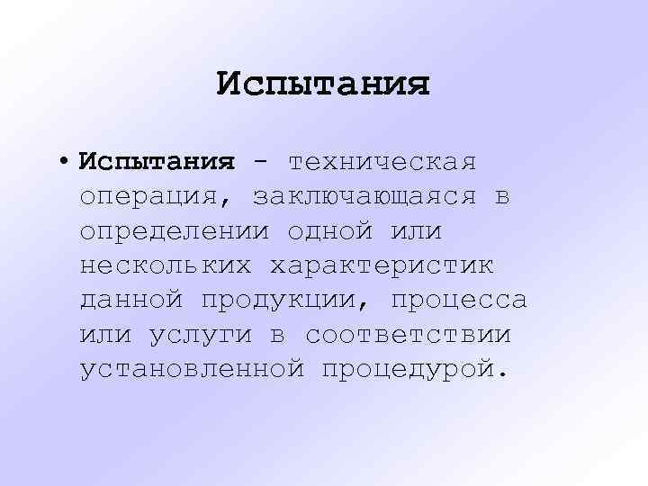 Испытания • Испытания - техническая операция, заключающаяся в определении одной или нескольких характеристик данной