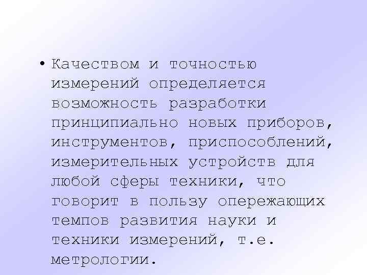  • Качеством и точностью измерений определяется возможность разработки принципиально новых приборов, инструментов, приспособлений,