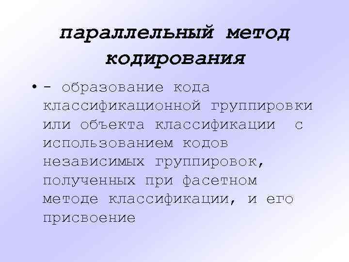 параллельный метод кодирования • - образование кода классификационной группировки или объекта классификации с использованием