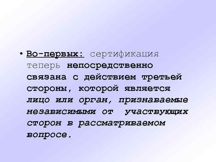  • Во-первых: сертификация теперь непосредственно связана с действием третьей стороны, которой является лицо