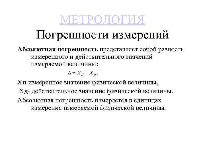 МЕТРОЛОГИЯ Погрешности измерений Абсолютная погрешность представляет собой разность измеренного и действительного значений измеряемой величины: