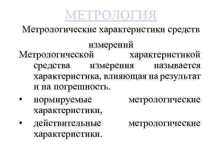 МЕТРОЛОГИЯ Метрологические характеристики средств измерений Метрологической характеристикой средства измерения называется характеристика, влияющая на результат