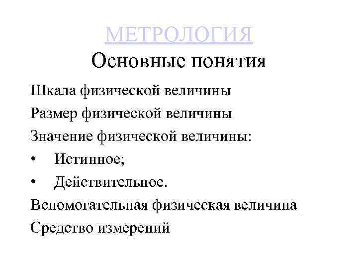 МЕТРОЛОГИЯ Основные понятия Шкала физической величины Размер физической величины Значение физической величины: • Истинное;
