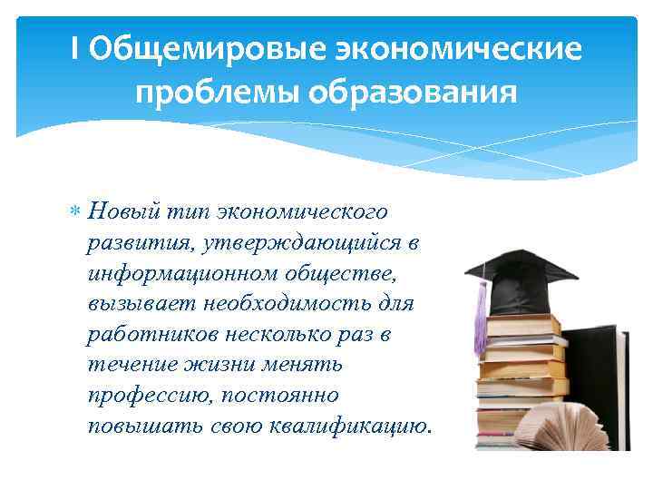 I Общемировые экономические проблемы образования Новый тип экономического развития, утверждающийся в информационном обществе, вызывает