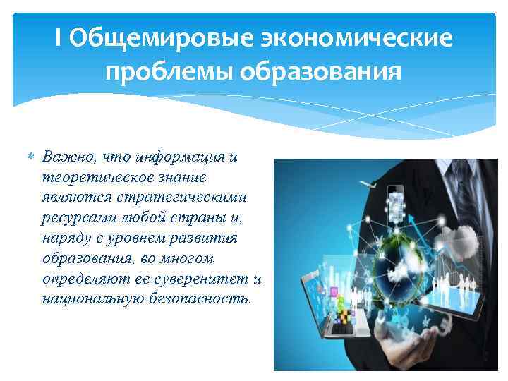 I Общемировые экономические проблемы образования Важно, что информация и теоретическое знание являются стратегическими ресурсами