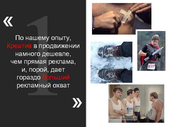 1 По нашему опыту, Креатив в продвижении намного дешевле, чем прямая реклама, и, порой,