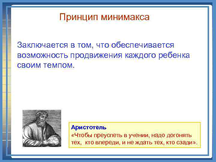 Принцип минимакса Заключается в том, что обеспечивается возможность продвижения каждого ребенка своим темпом. Аристотель