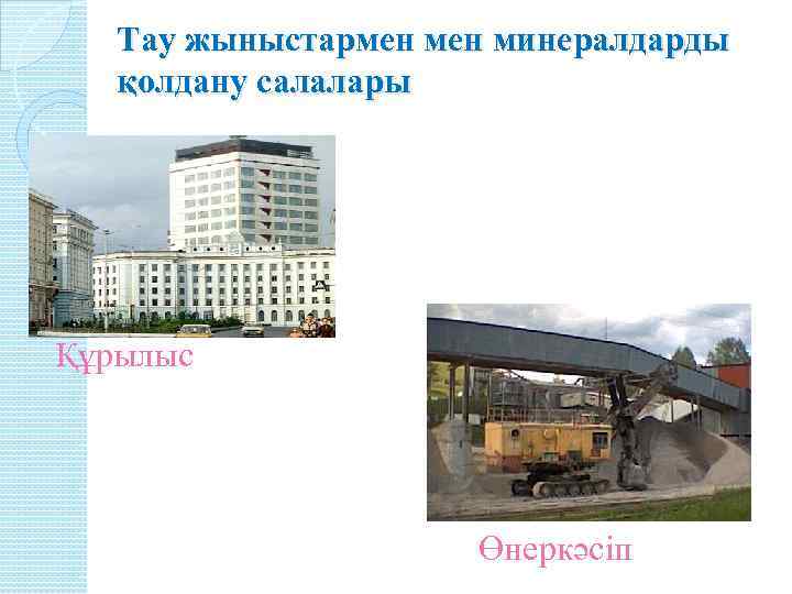 Тау жыныстармен минералдарды қолдану салалары Құрылыс Өнеркәсіп 