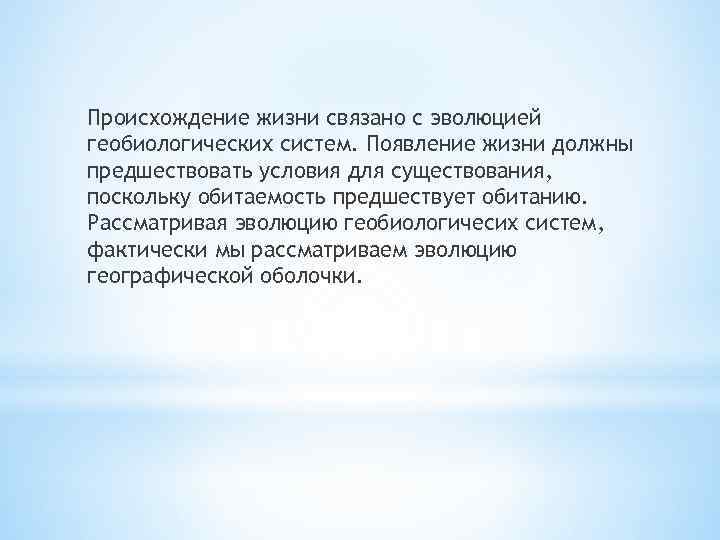 Происхождение жизни связано с эволюцией геобиологических систем. Появление жизни должны предшествовать условия для существования,