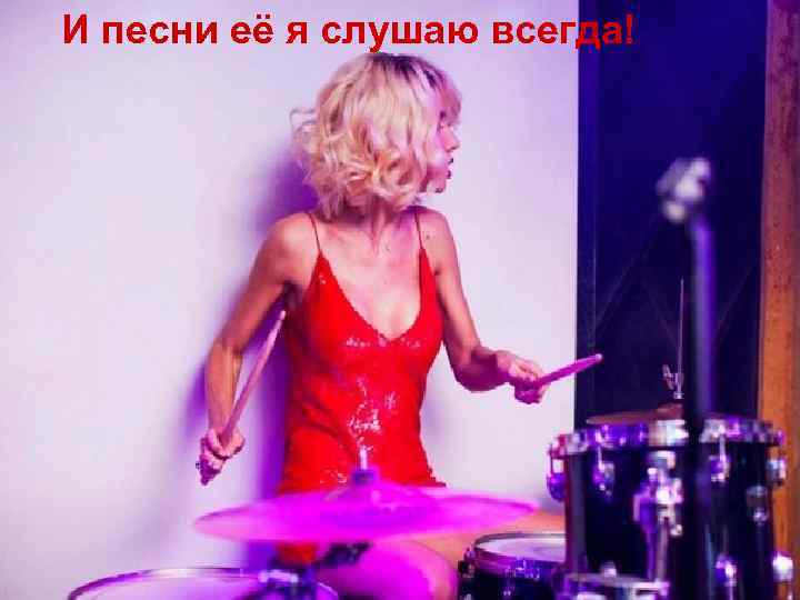 И песни её я слушаю всегда! 