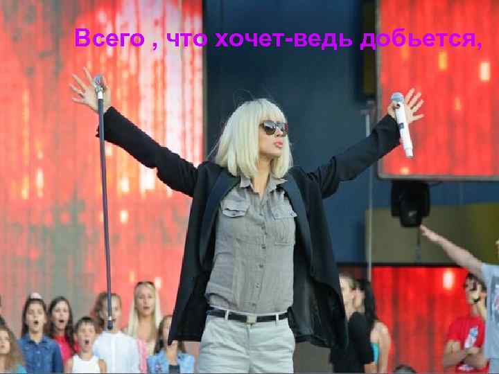 Всего , что хочет-ведь добьется, 