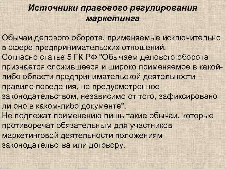 Источники правового регулирования маркетинга Обычаи делового оборота, применяемые исключительно в сфере предпринимательских отношений. Согласно