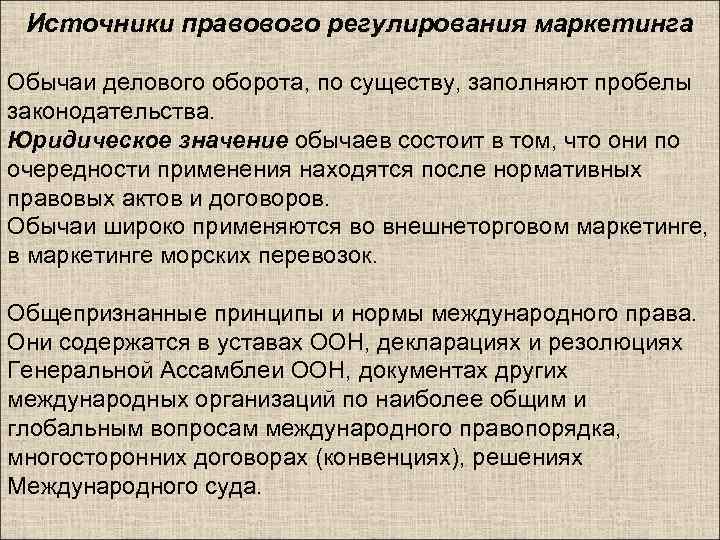 Источники правового регулирования маркетинга Обычаи делового оборота, по существу, заполняют пробелы законодательства. Юридическое значение