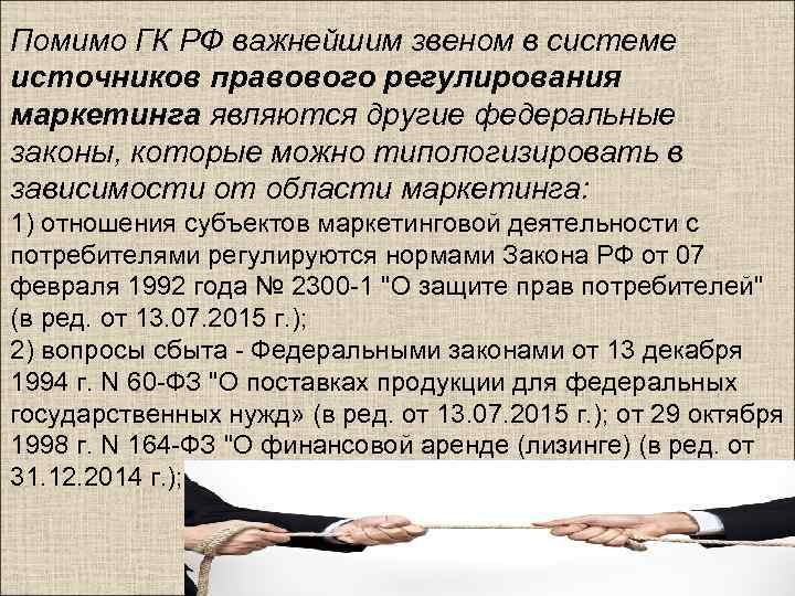 Помимо ГК РФ важнейшим звеном в системе источников правового регулирования маркетинга являются другие федеральные
