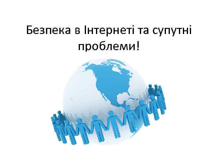 Безпека в Інтернеті та супутні проблеми! 