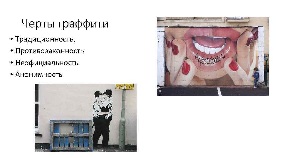 Черты граффити • Традиционность, • Противозаконность • Неофициальность • Анонимность 