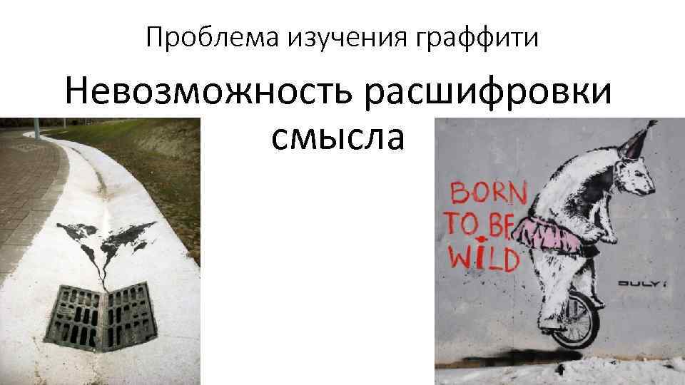 Проблема изучения граффити Невозможность расшифровки смысла 