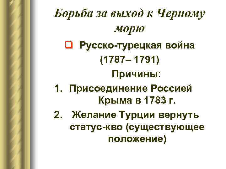 Борьба за выход к Черному морю q Русско-турецкая война (1787– 1791) Причины: 1. Присоединение