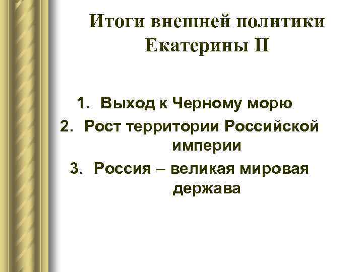 Итоги внешней политики Екатерины II 1. Выход к Черному морю 2. Рост территории Российской