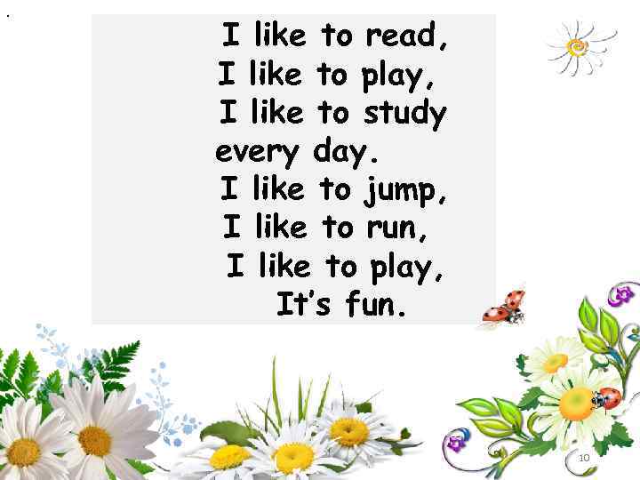 . I like to read, I like to play, I like to study every
