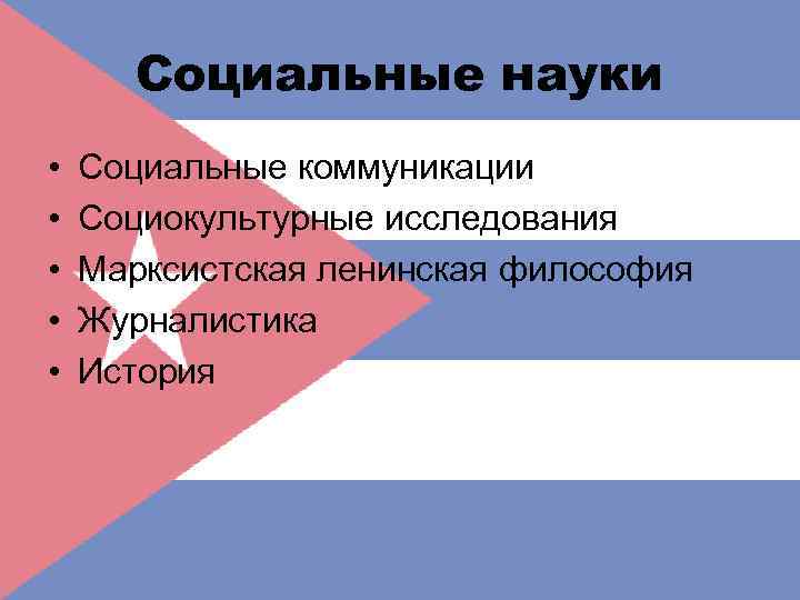 Социальные науки • • • Социальные коммуникации Социокультурные исследования Марксистская ленинская философия Журналистика История