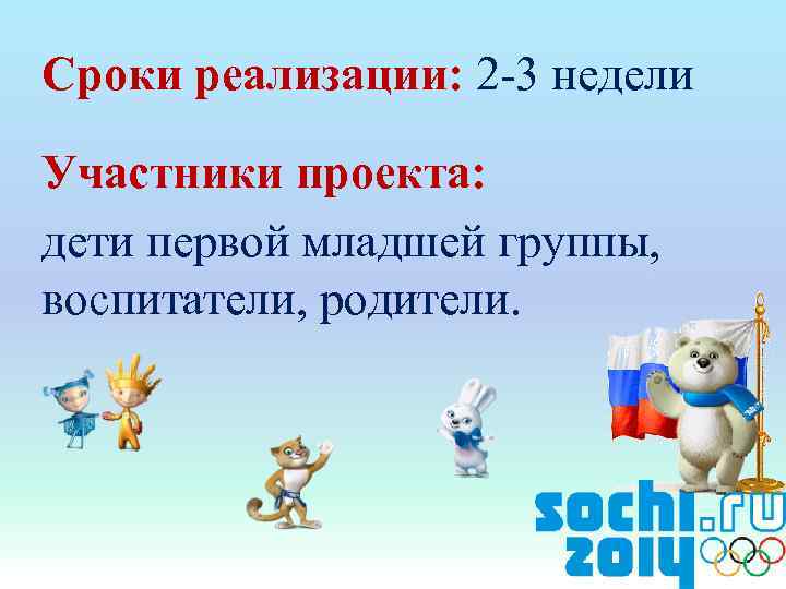 Сроки реализации: 2 -3 недели Участники проекта: дети первой младшей группы, воспитатели, родители. 