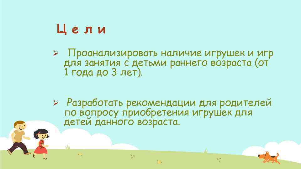 Ц е л и Ø Проанализировать наличие игрушек и игр для занятия с детьми