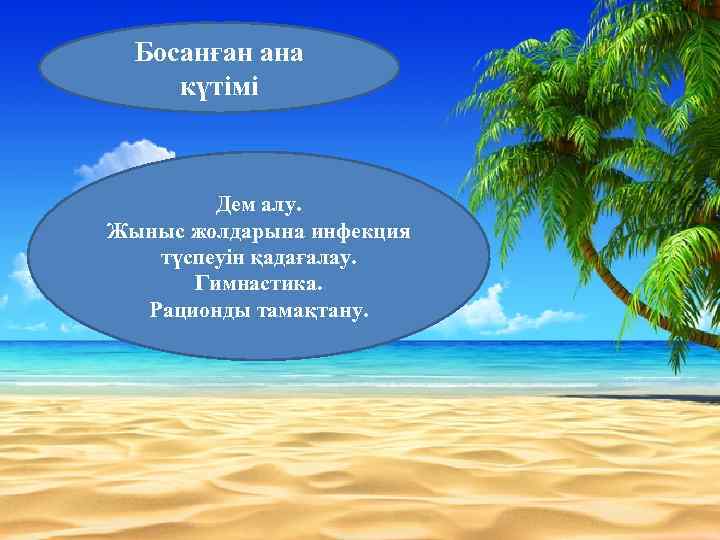 Босанған ана күтімі Дем алу. Жыныс жолдарына инфекция түспеуін қадағалау. Гимнастика. Рационды тамақтану. 