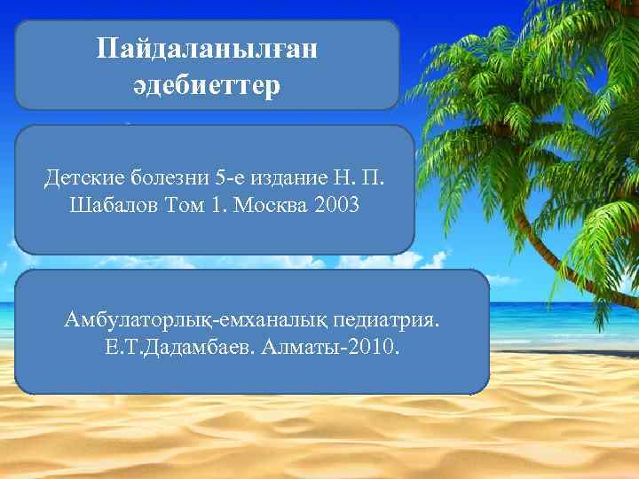 Пайдаланылған әдебиеттер Детские болезни 5 -е издание Н. П. Шабалов Том 1. Москва 2003