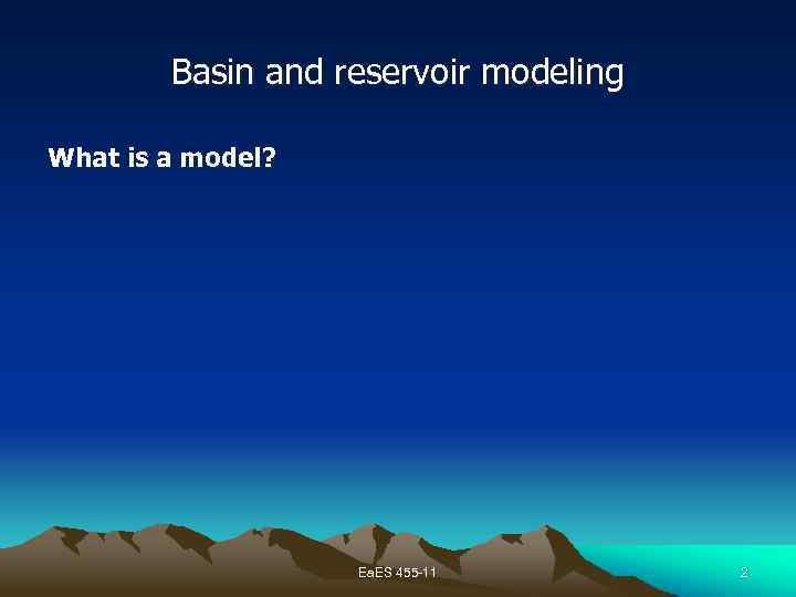 Basin and reservoir modeling What is a model? Ea. ES 455 -11 2 