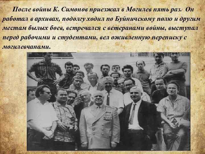 После войны К. Симонов приезжал в Могилев пять раз. Он работал в архивах, подолгу