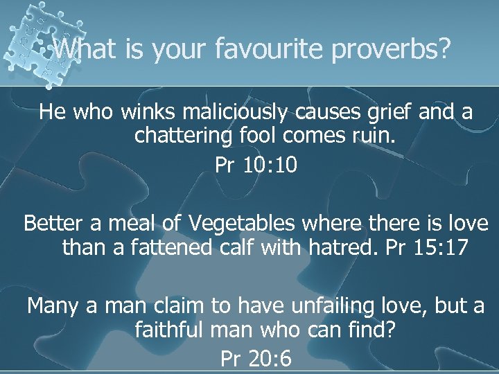 What is your favourite proverbs? He who winks maliciously causes grief and a chattering