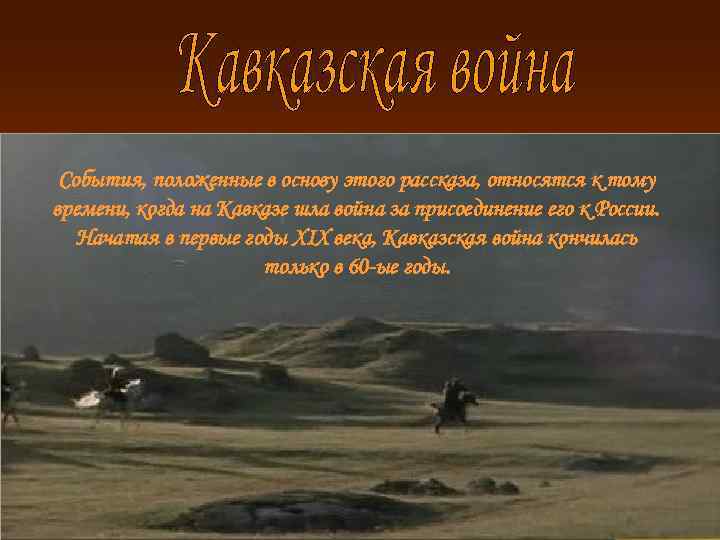 События, положенные в основу этого рассказа, относятся к тому времени, когда на Кавказе шла