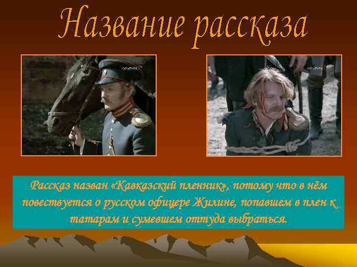 Рассказ назван «Кавказский пленник» , потому что в нём повествуется о русском офицере Жилине,